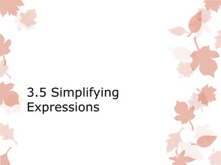 3.5 Simplifying
Expressions
 