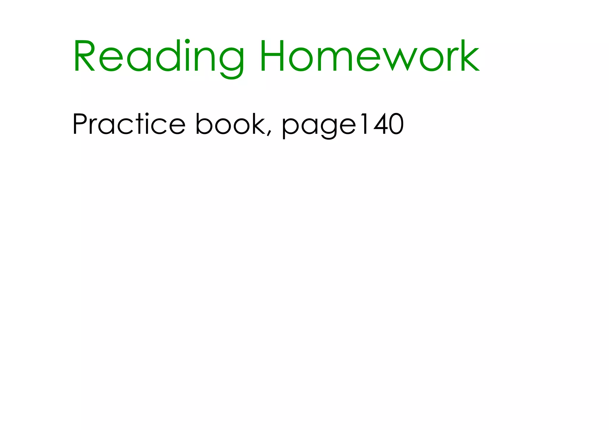 Reading Homework
Practice book, page140
 