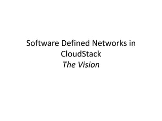 Software Defined Networks in
         CloudStack
         The Vision
 