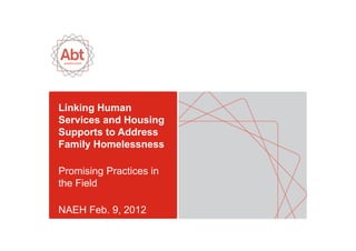 Linking Human
Services and Housing
Supports to Address
Family Homelessness

Promising Practices in
the Field

NAEH Feb. 9, 2012
 