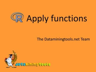 Apply functions The Dataminingtools.net Team 