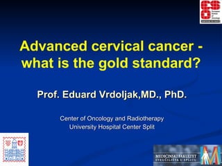 [object Object],[object Object],[object Object],[object Object],[object Object],Advanced cervical cancer - what is the gold standard? 