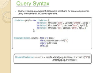 Query Syntax
   Query syntax is a convenient declarative shorthand for expressing queries
    using the standard LINQ query operators.
 