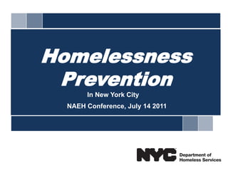 1 Homelessness Prevention In New York City NAEH Conference, July 14 2011 