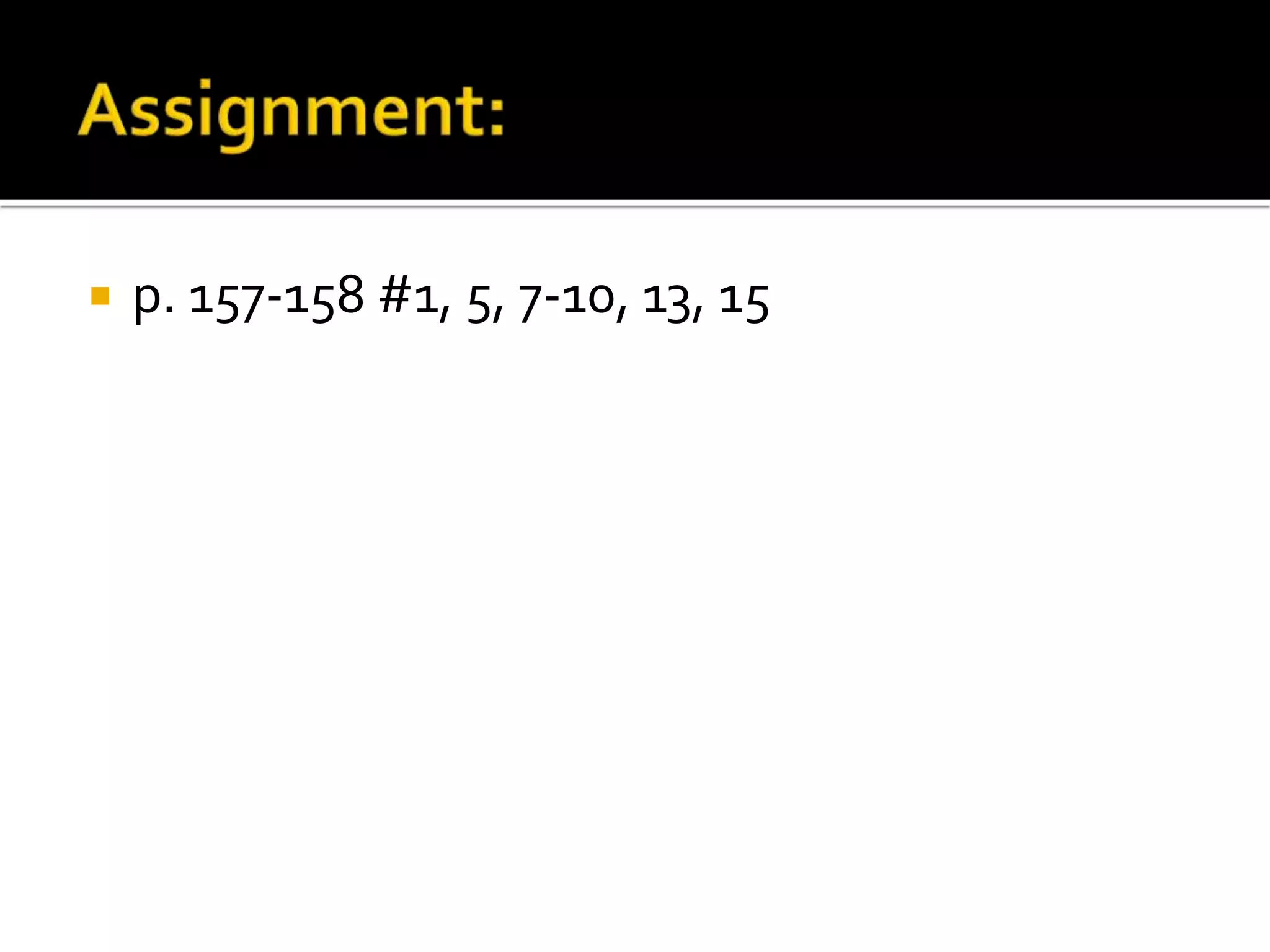  p. 157-158 #1, 5, 7-10, 13, 15
 