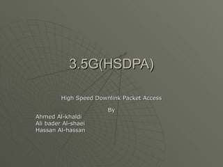 3.5G(HSDPA) High Speed Downlink Packet Access By Ahmed Al-khaldi Ali bader Al-shaei Hassan Al-hassan 