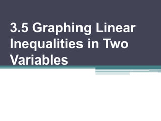 3.5 Graphing Linear
Inequalities in Two
Variables

 
