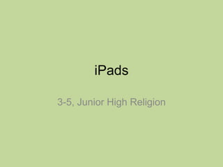iPads
3-5, Junior High Religion
 