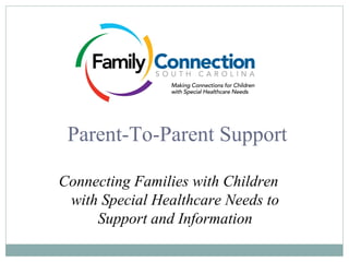 Parent-To-Parent Support

Connecting Families with Children
 with Special Healthcare Needs to
     Support and Information
 