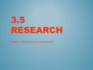 3.5
RESEARCH
PART 2 – PRESENTATION AND ANALYSIS
 