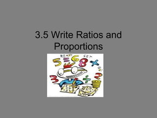 3.5 Write Ratios and
    Proportions
 