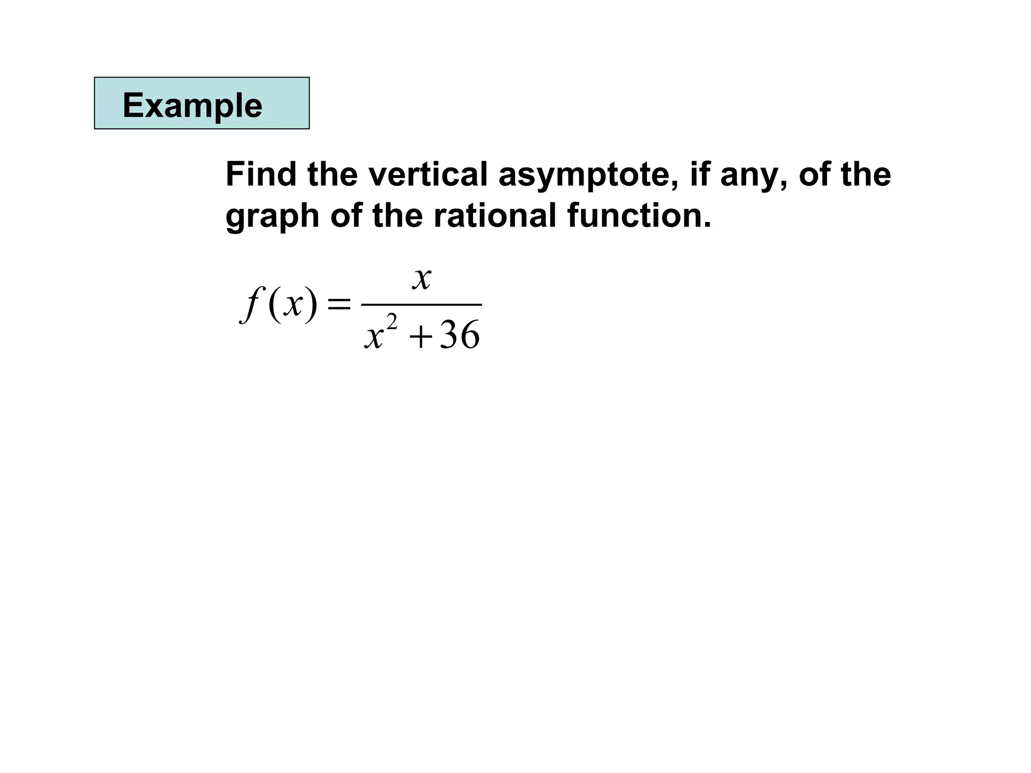 Example Find the vertical asymptote, if any, of the graph of the rational function. 