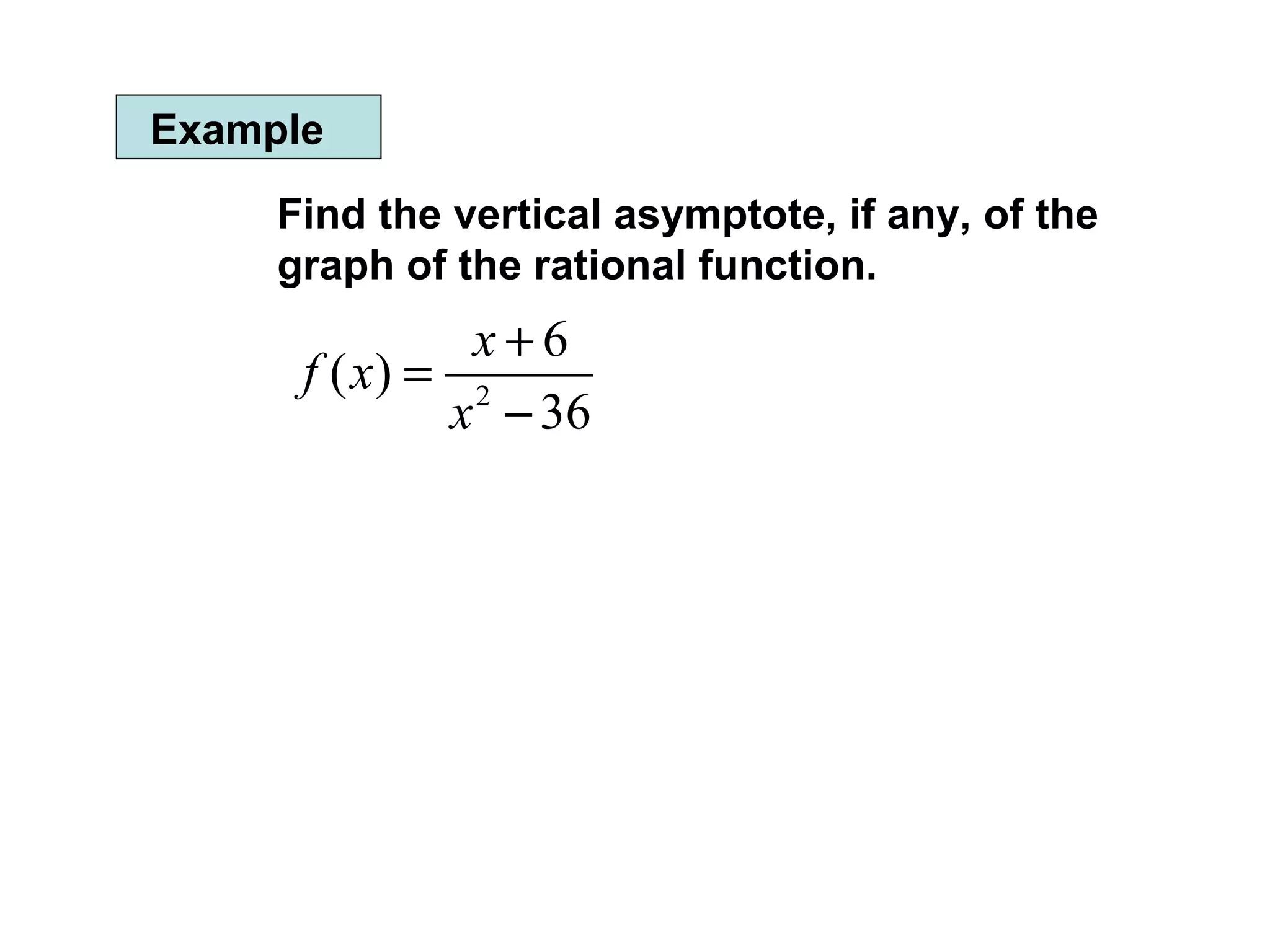 Example Find the vertical asymptote, if any, of the graph of the rational function. 