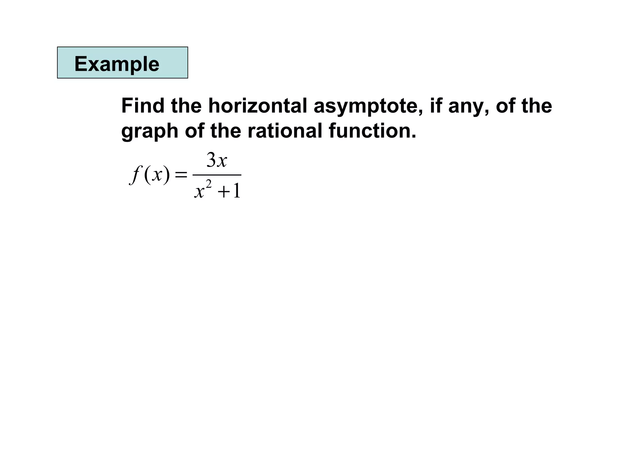 Example Find the horizontal asymptote, if any, of the graph of the rational function.  