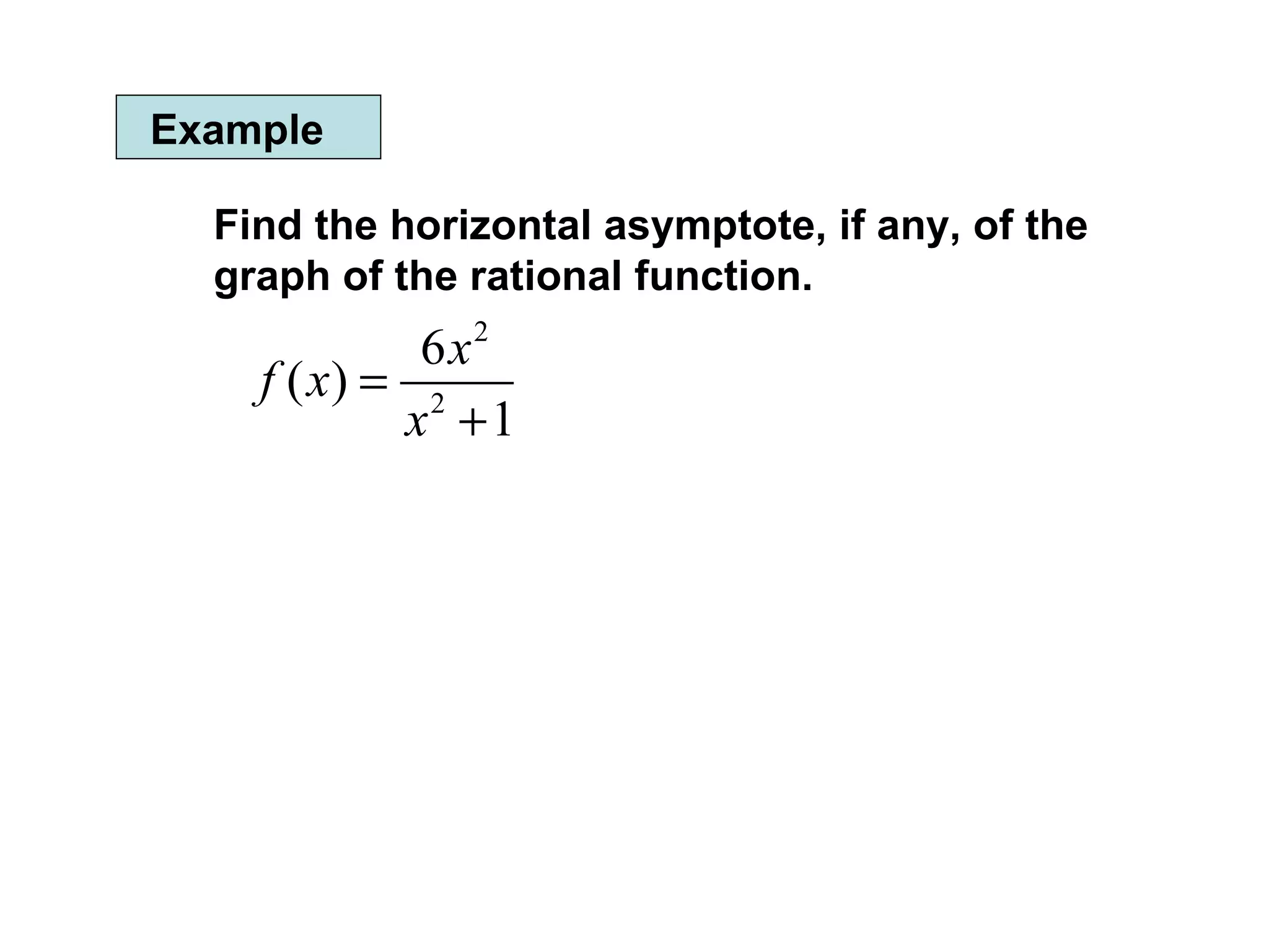 Example Find the horizontal asymptote, if any, of the graph of the rational function. 