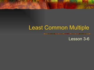 Least Common Multiple Lesson 3-6 