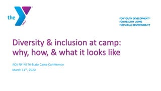 Diversity & inclusion at camp:
why, how, & what it looks like
ACA NY-NJ Tri-State Camp Conference
March 11th, 2020
 