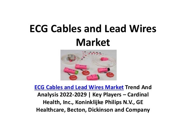ECG Cables and Lead Wires
Market
ECG Cables and Lead Wires Market Trend And
Analysis 2022-2029 | Key Players – Cardinal
Health, Inc., Koninklijke Philips N.V., GE
Healthcare, Becton, Dickinson and Company
 