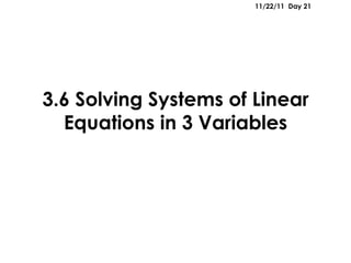 3.6 Solving Systems of Linear Equations in 3 Variables 11/22/11   Day 21 