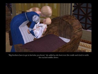 “Big brothers have to go to bed also, you know,” she added as she bent over the cradle and tried to settle the excited toddler down.