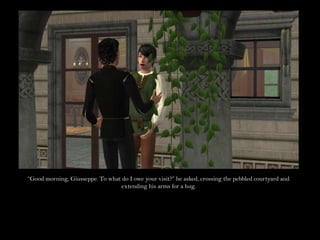 “Good morning, Giusseppe. To what do I owe your visit?” he asked, crossing the pebbled courtyard and extending his arms for a hug.