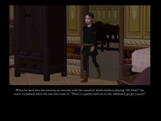 When he went into the nursery, he was met with the sound of small children playing. “Ah, Giac!” the nurse exclaimed when she saw him come in. “There’s a pastry laid out on the sideboard; go get a piece!”