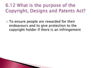    To ensure people are rewarded for their
    endeavours and to give protection to the
    copyright holder if there is an infringement
 