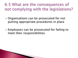   Organisations can be prosecuted for not
    putting appropriate procedures in place

   Employees can be prosecuted for failing to
    meet their responsibilities
 