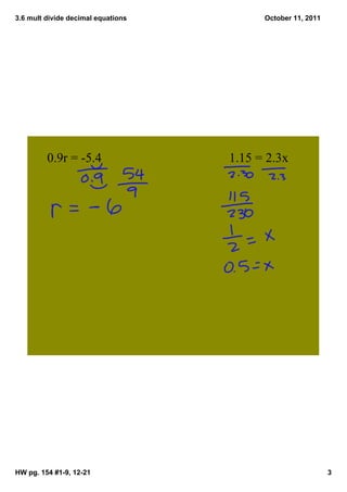 3.6 mult divide decimal equations         October 11, 2011




         0.9r = ­5.4                1.15 = 2.3x




HW pg. 154 #1­9, 12­21                                       3
 