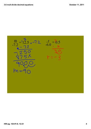 3.6 mult divide decimal equations                October 11, 2011




           m                           r = 0.5
              = 12.5
         ­7.2                       ­6.0




HW pg. 154 #1­9, 12­21                                              4
 