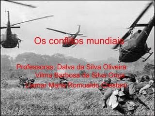 Os conflitos mundiais
Professoras: Dalva da Silva Oliveira
Vilma Barbosa da Silva Onça
Liamar Maria Romualdo Crestani
 