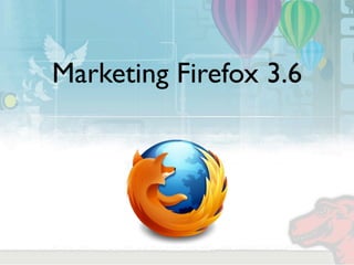 Marketing Firefox 3.6
 