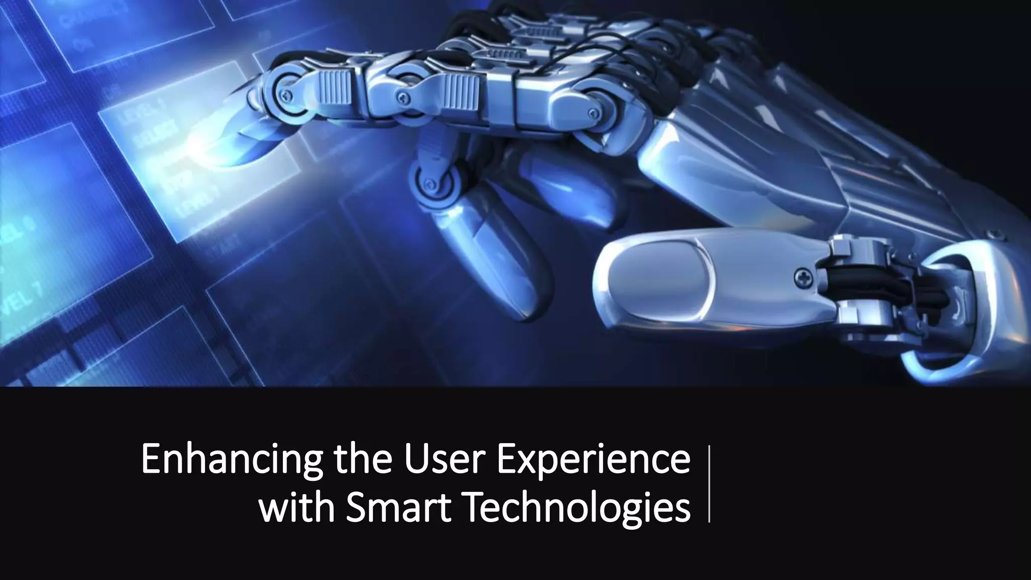 Enhancing the User Experience
with ​Smart Technologies
 