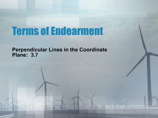 Terms of Endearment Perpendicular Lines in the Coordinate Plane:  3.7 