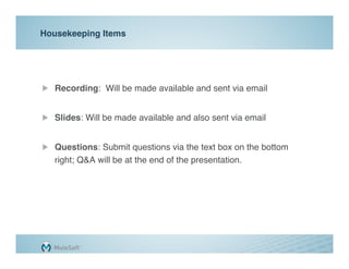 Housekeeping Items"




"   Recording: Will be made available and sent via email"
"
"   Slides: Will be made available and also sent via email"


"   Questions: Submit questions via the text box on the bottom
    right; Q&A will be at the end of the presentation."
 