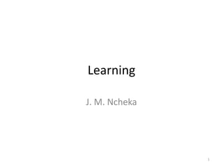 Learning
J. M. Ncheka
1
 