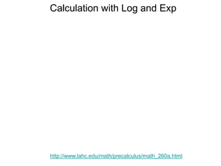 Calculation with Log and Exp
http://www.lahc.edu/math/precalculus/math_260a.html
 
