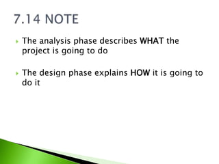    The analysis phase describes WHAT the
    project is going to do

   The design phase explains HOW it is going to
    do it
 