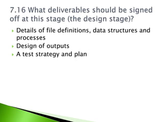    Details of file definitions, data structures and
    processes
   Design of outputs
   A test strategy and plan
 