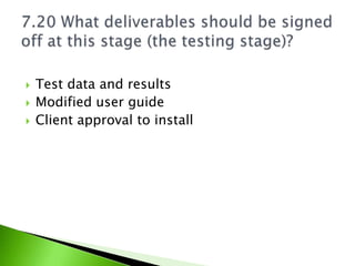    Test data and results
   Modified user guide
   Client approval to install
 