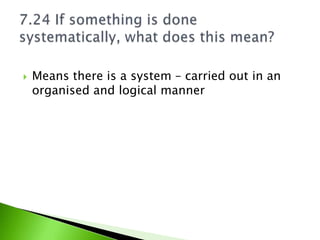    Means there is a system – carried out in an
    organised and logical manner
 