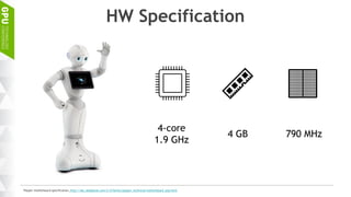 HW Specification
4-core
1.9 GHz
4 GB 790 MHz
Pepper motherboard specification, http://doc.aldebaran.com/2-4/family/pepper_technical/motherboard_pep.html
 