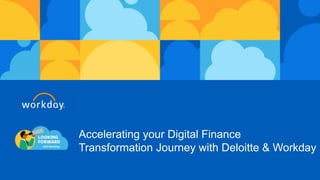 Accelerating your Digital Finance
Transformation Journey with Deloitte & Workday
 