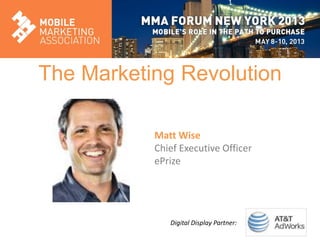 SPEAKER NAME
Speaker Title
Speaker Company
The Marketing Revolution
Matt Wise
Chief Executive Officer
ePrize
Digital Display Partner:
 