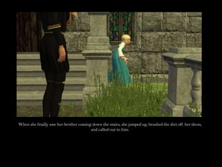 When she finally saw her brother coming down the stairs, she jumped up, brushed the dirt off her dress, and called out to him.