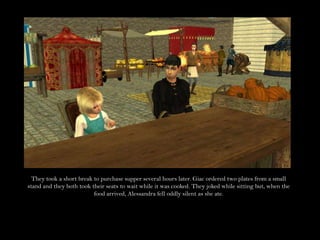 They took a short break to purchase supper several hours later. Giac ordered two plates from a small stand and they both took their seats to wait while it was cooked. They joked while sitting but, when the food arrived, Alessandra fell oddly silent as she ate.