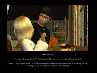 “What’s wrong?”“I was just thinking. About Viola.” She pushed the food around on her plate as she spoke.“Didn’t I say that you weren’t to think about her this afternoon? We are supposed to be having fun and dwelling on such thoughts will only make you unhappy.”