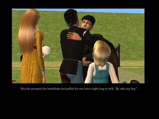 Niccolo accepted the handshake but pulled his son into a tight hug as well, “Be safe, my boy.”