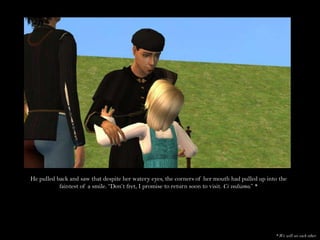 He pulled back and saw that despite her watery eyes, the corners of her mouth had pulled up into the faintest of a smile. “Don’t fret, I promise to return soon to visit. Ci vediamo.” ** We will see each other.