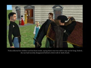 Viola collected her children and led them inside, saying that it was too cold to stay out for long. Indeed, the sun had recently disappeared behind a thick wall of dark clouds.